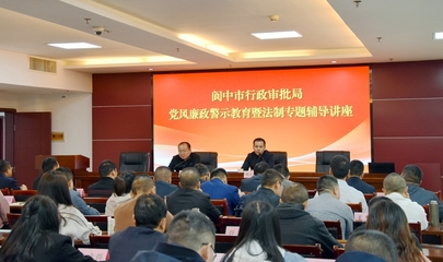 黨風廉政警示教育暨法制專題輔導講座——閬中市行政審批局教育咨詢服務紀實